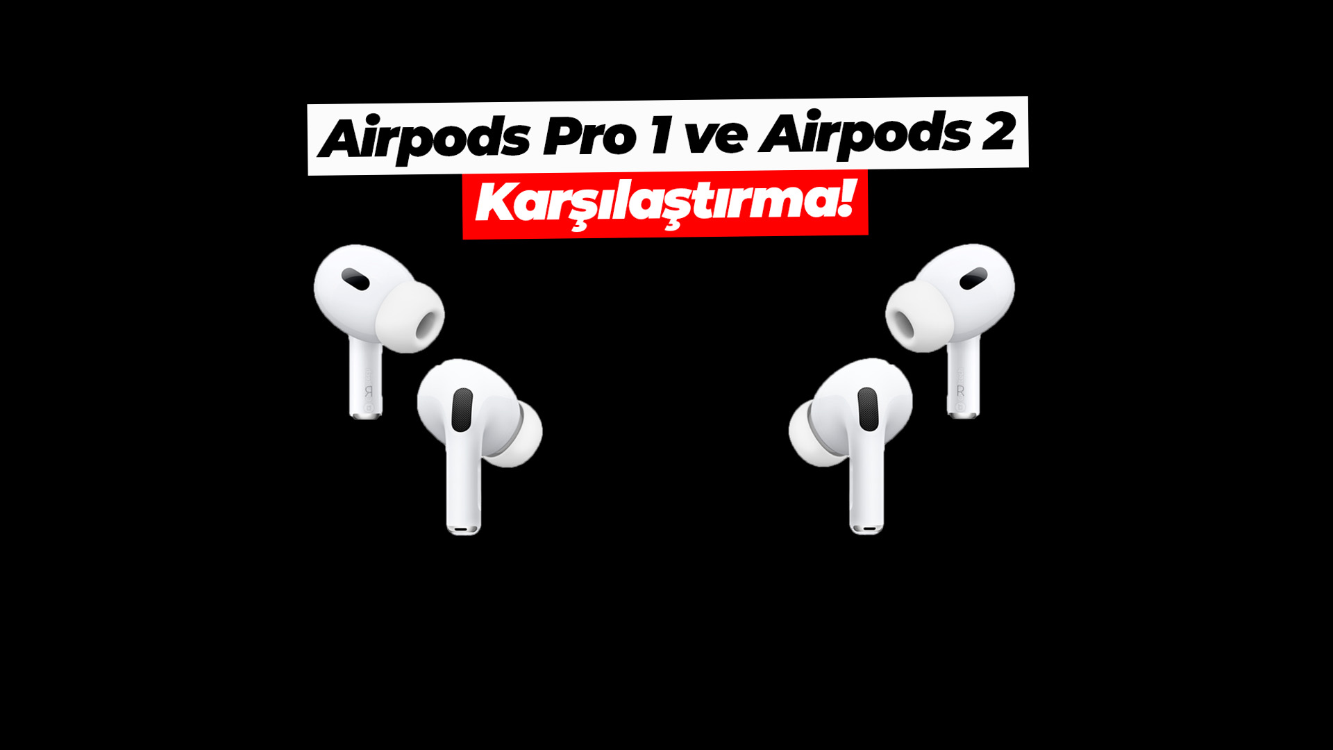 AirPods Pro 1 ve 2 karşılaştırma