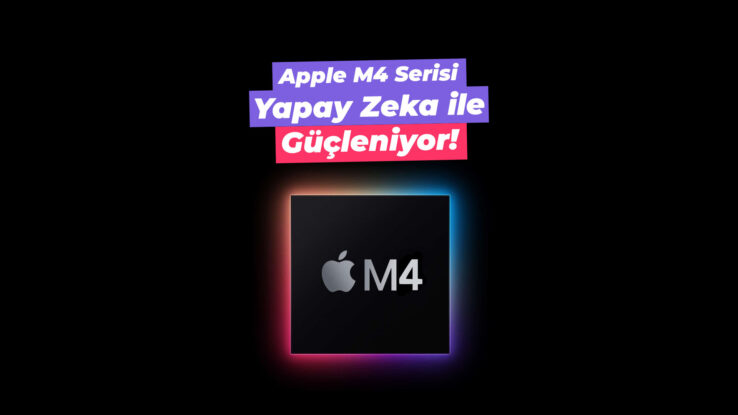 apple m4 işlemciler yapay zeka ile güçleniyor