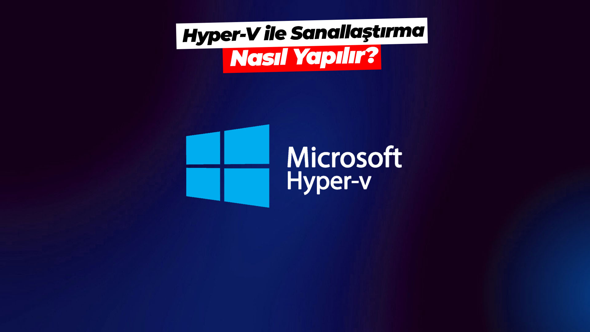 Hyper-V ile sanallaştırma nasıl yapılır?