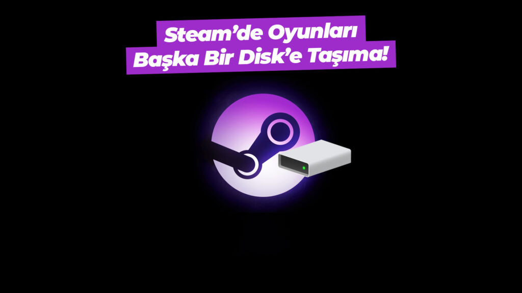 Steam üzerinde oyunu bir diskten diğerine taşıma