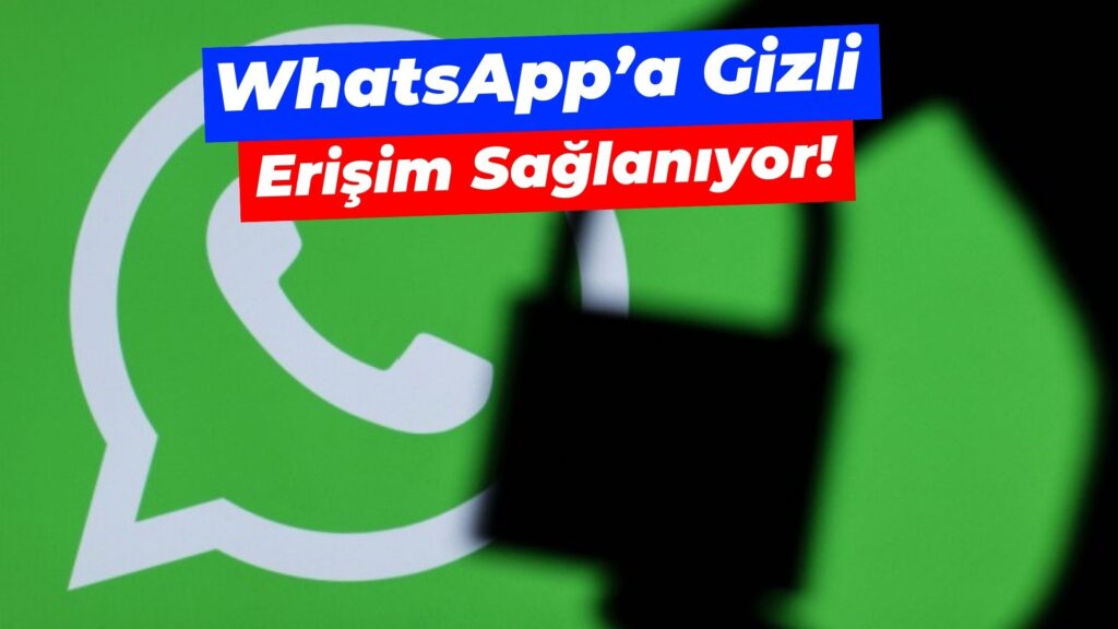 WhatsApp'a gizli erişim sağlanıyor!