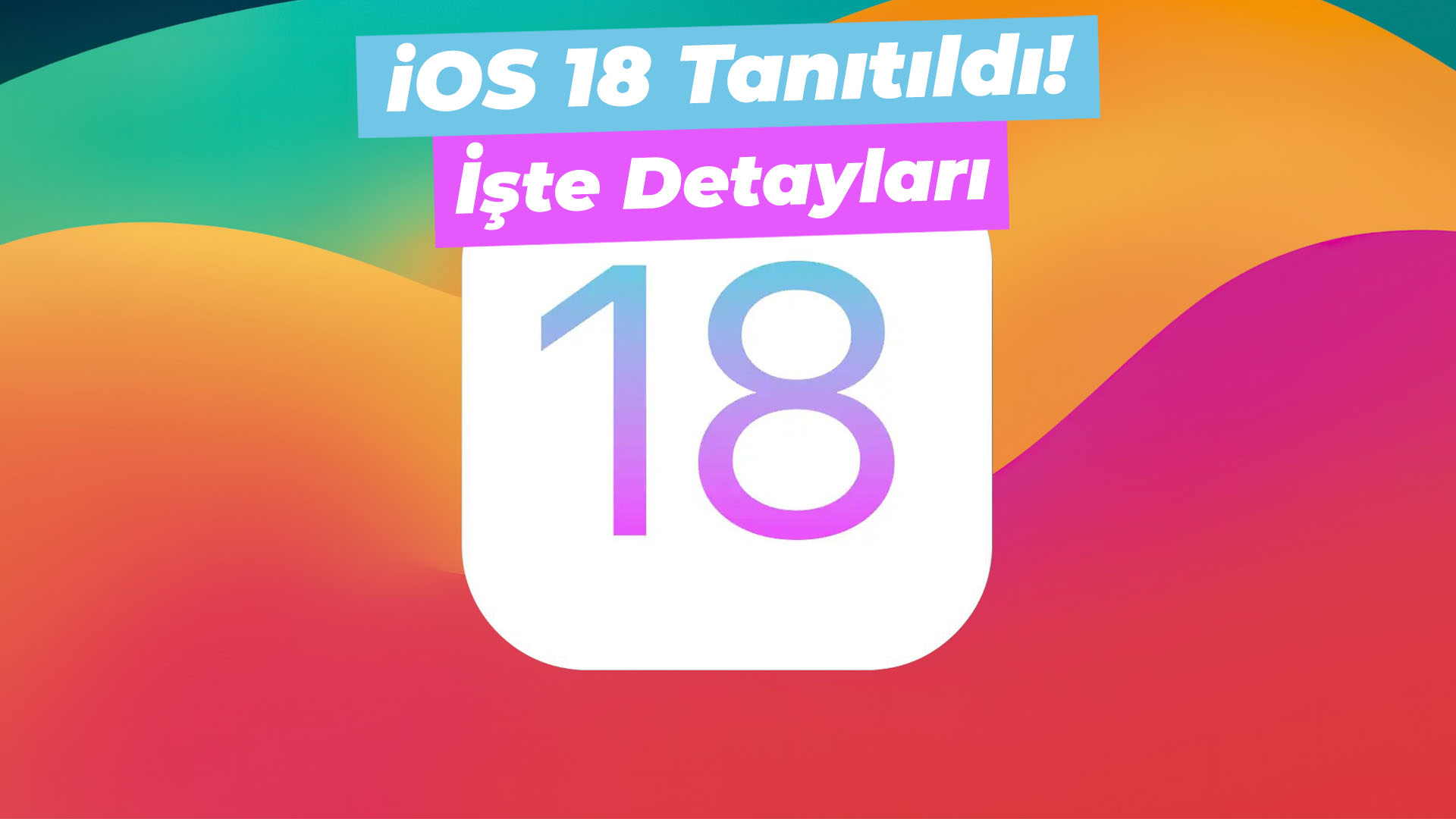 iOS 18 Tanıtıldı! İşte detayları.