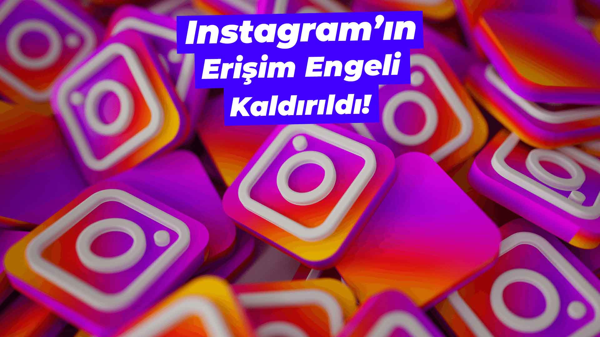 Instagram erişim engeli kalktı!