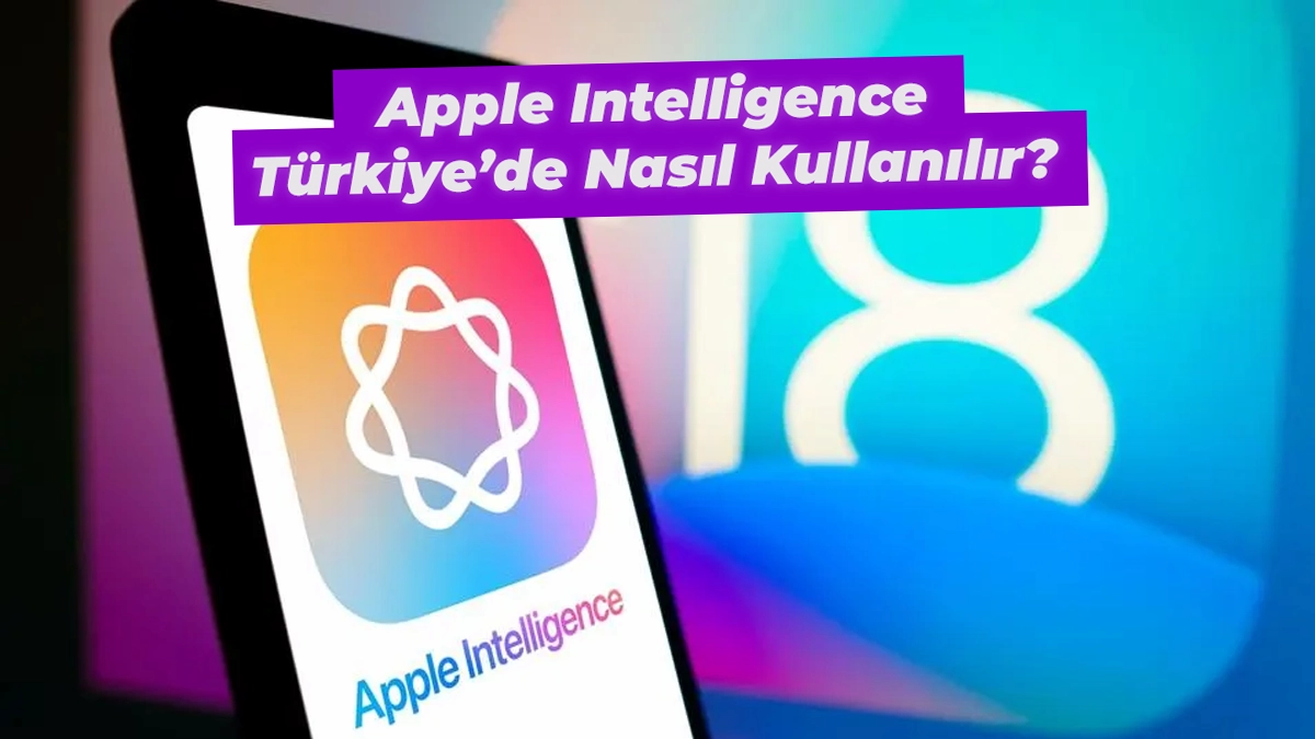 Apple Intelligence özellikleri, Türkiye'de nasıl kullanılır?