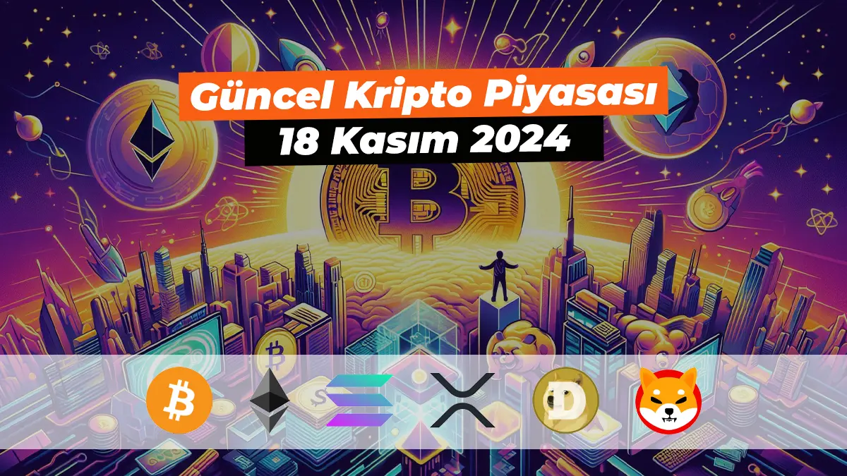 Güncel Bitcoin ve Kripto Para Piyasası – 18 Kasım 2024