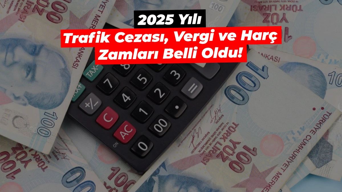 2025 yılı trafik cezaları, vergi ve harçlara gelecek zam oranları belli oldu