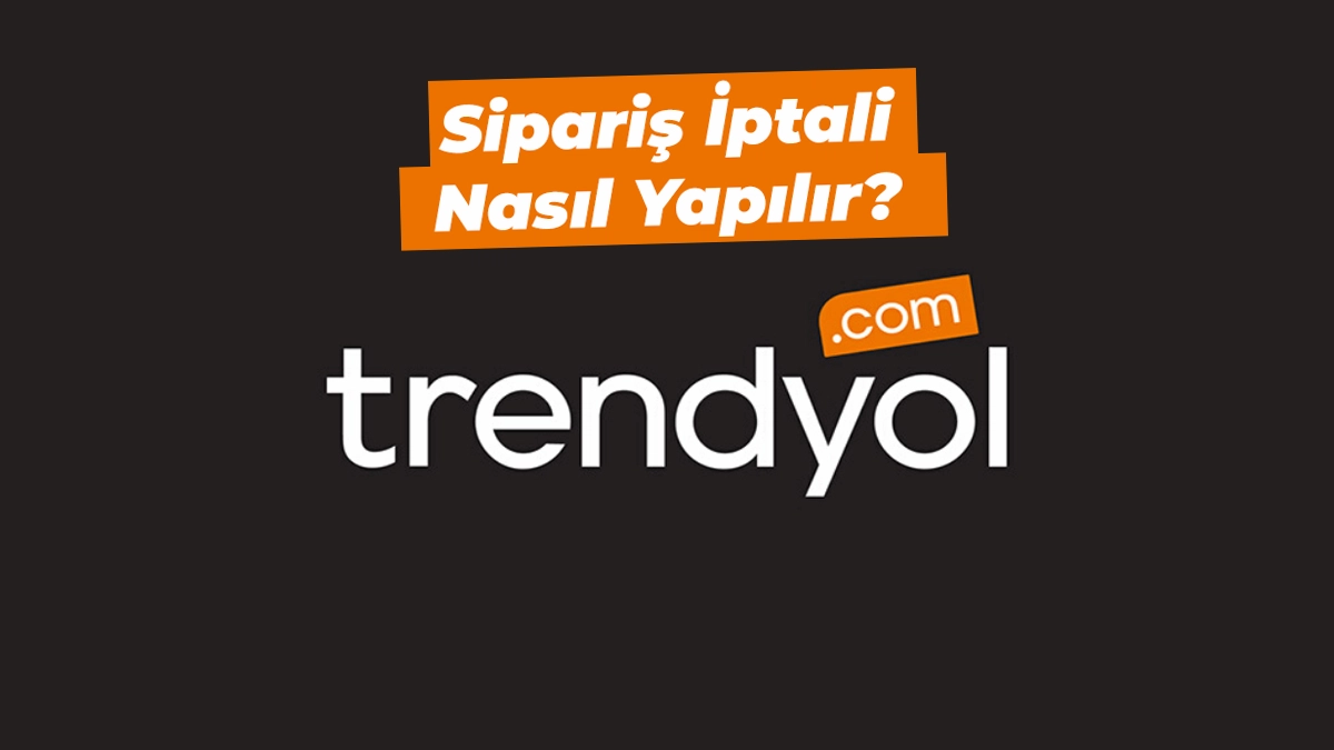 Trendyol sipariş iptali nasıl yapılır - 2024