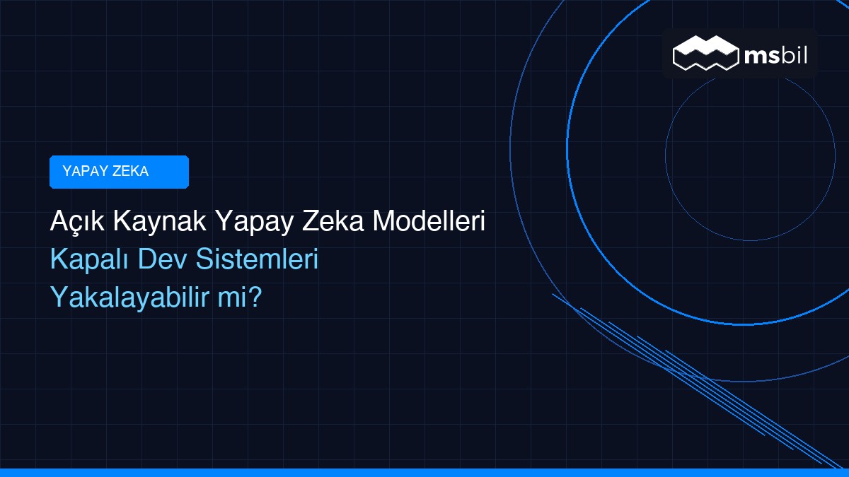 Açık Kaynak Yapay Zeka Modelleri Kapalı Dev Sistemleri Yakalayabilir mi?