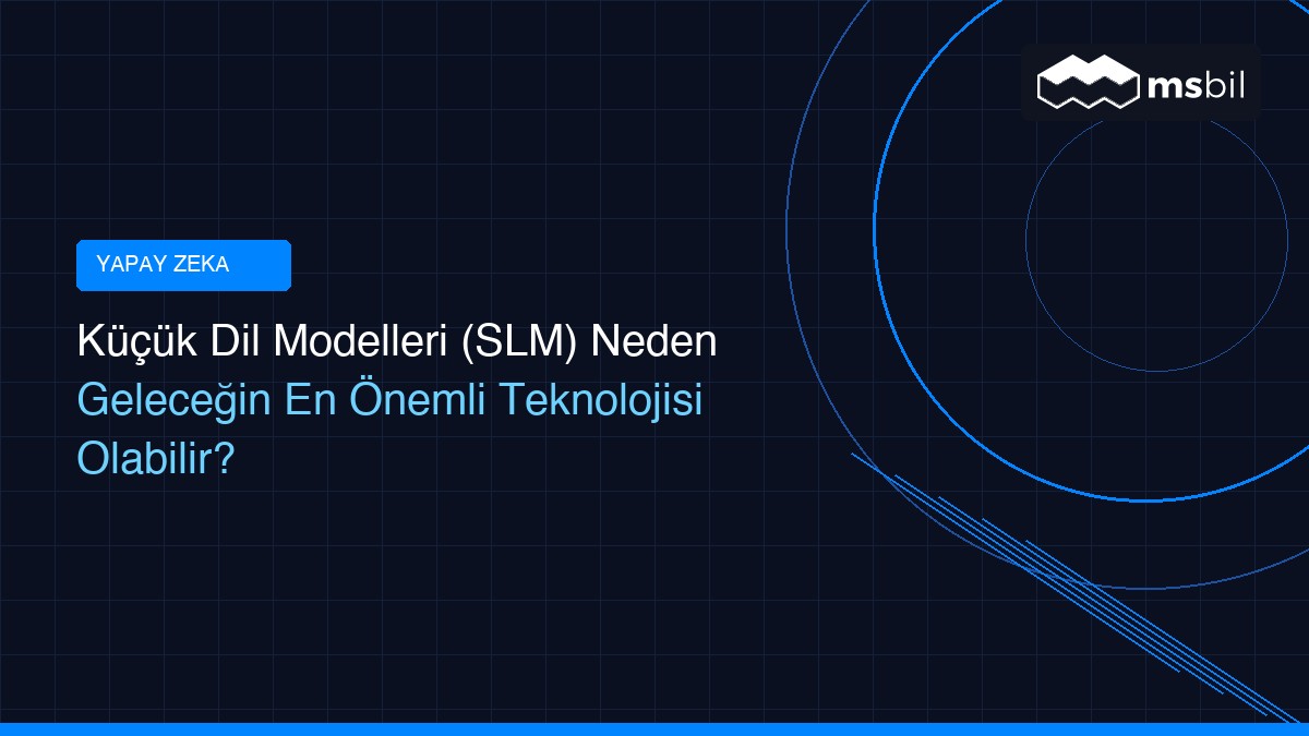 Küçük Dil Modelleri (SLM) Neden Geleceğin En Önemli Teknolojisi Olabilir? msbil kucuk dil modelleri slm neden gelecegin en on