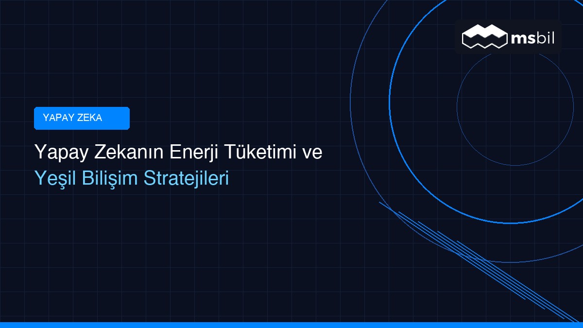 Yapay Zekanın Enerji Tüketimi ve Yeşil Bilişim Stratejileri msbil yapay zekanin enerji tuketimi ve yesil bilisi